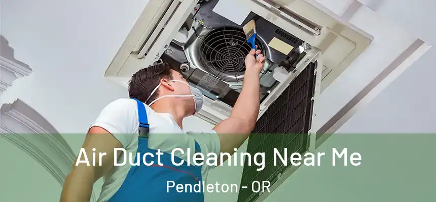  Air Duct Cleaning Near Me Pendleton - OR