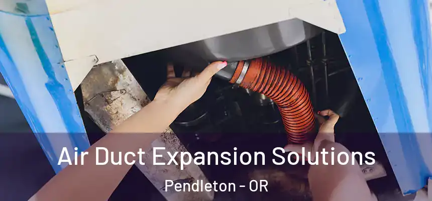  Air Duct Expansion Solutions Pendleton - OR