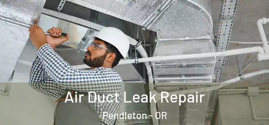  Air Duct Leak Repair Pendleton - OR