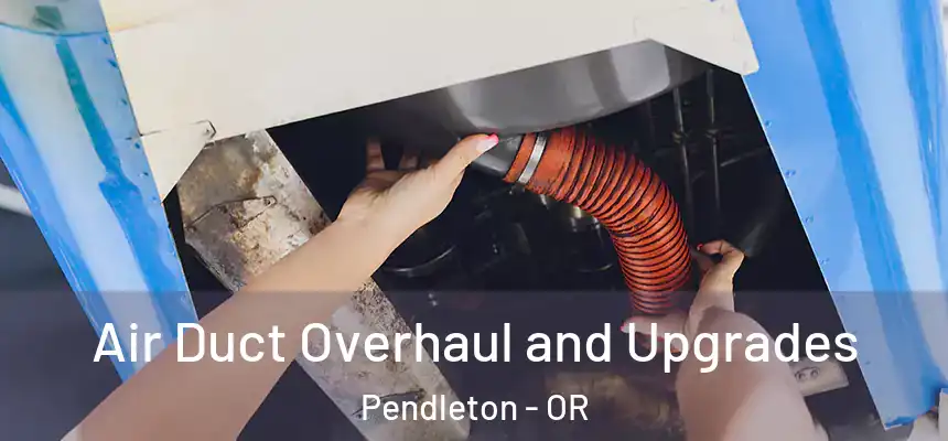  Air Duct Overhaul and Upgrades Pendleton - OR