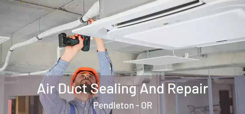  Air Duct Sealing And Repair Pendleton - OR