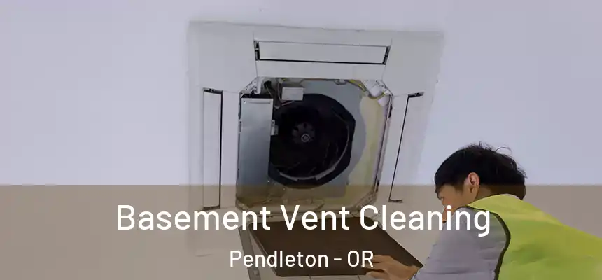  Basement Vent Cleaning Pendleton - OR