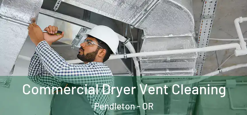  Commercial Dryer Vent Cleaning Pendleton - OR