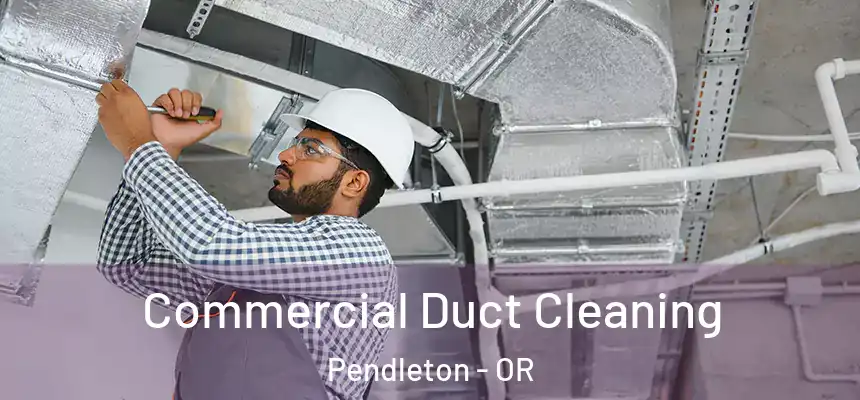  Commercial Duct Cleaning Pendleton - OR