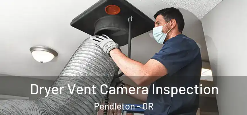  Dryer Vent Camera Inspection Pendleton - OR
