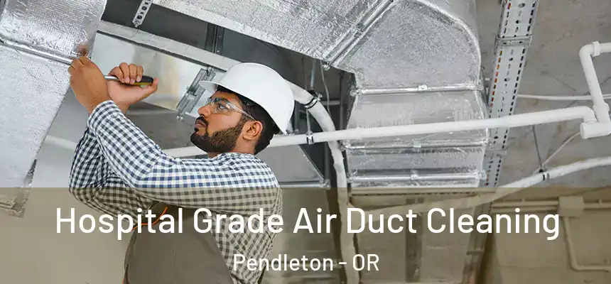  Hospital Grade Air Duct Cleaning Pendleton - OR