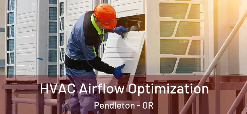  HVAC Airflow Optimization Pendleton - OR