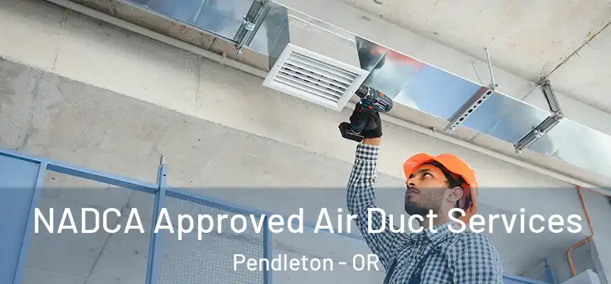  NADCA Approved Air Duct Services Pendleton - OR