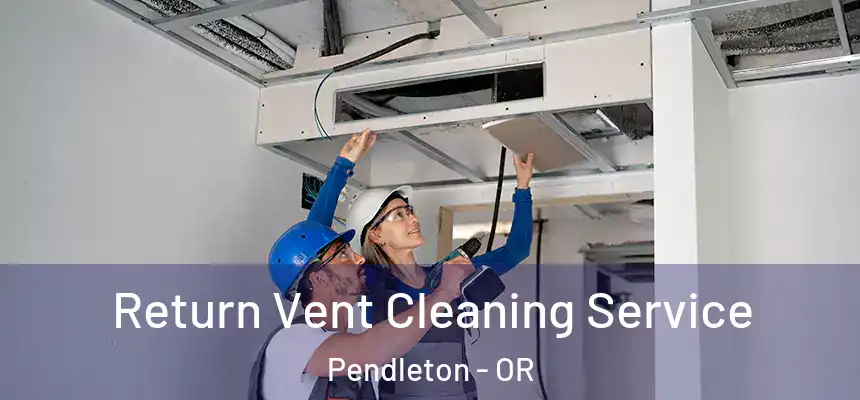  Return Vent Cleaning Service Pendleton - OR